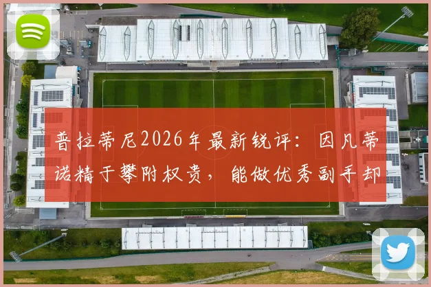 普拉蒂尼2026年最新锐评:因凡蒂诺精于攀附权贵,能做优秀副手却难当足坛合格领袖