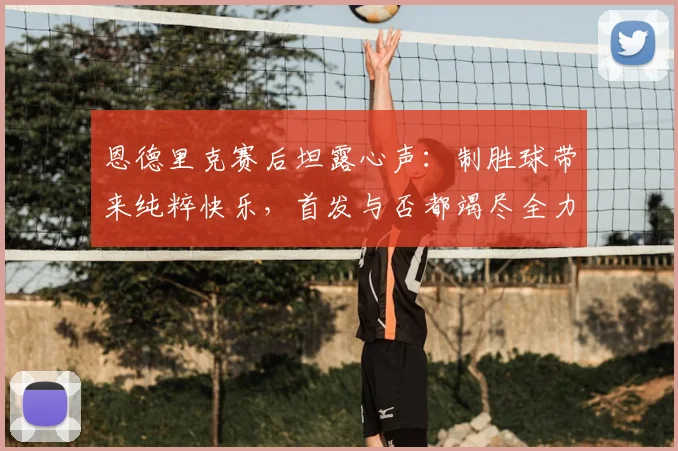恩德里克赛后坦露心声：制胜球带来纯粹快乐，首发与否都竭尽全力，2026态度获赞