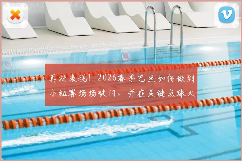 真核表现!2026赛季巴里如何做到小组赛场场破门,并在关键点球大战中一击制胜
